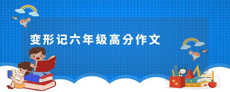 变形记六年级高分作文