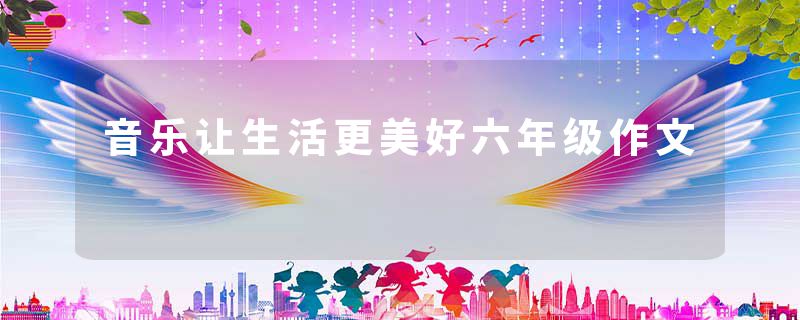 音乐让生活更美好六年级作文
