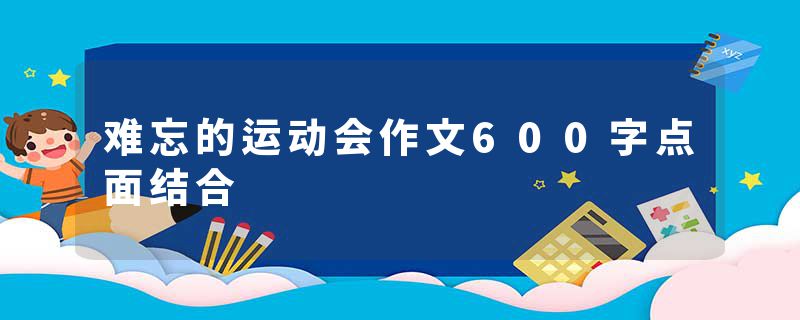 难忘的运动会作文600字点面结合