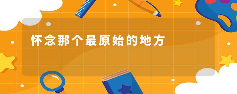 怀念那个最原始的地方
