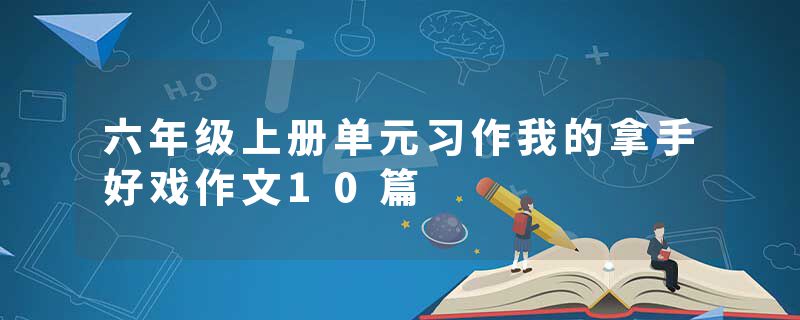 六年级上册单元习作我的拿手好戏作文10篇