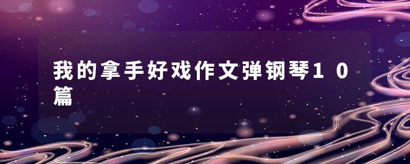 我的拿手好戏作文弹钢琴10篇