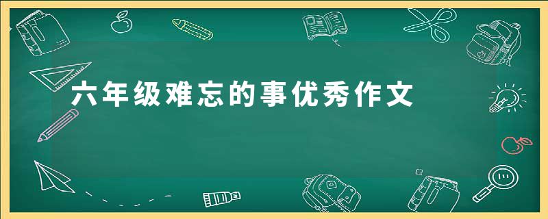 六年级难忘的事优秀作文