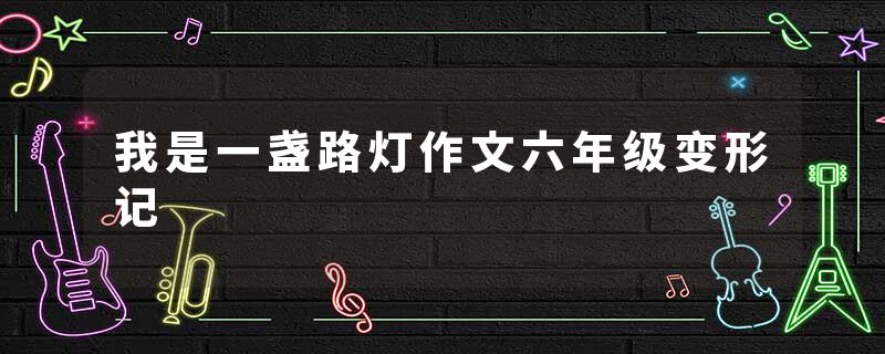 我是一盏路灯作文六年级变形记