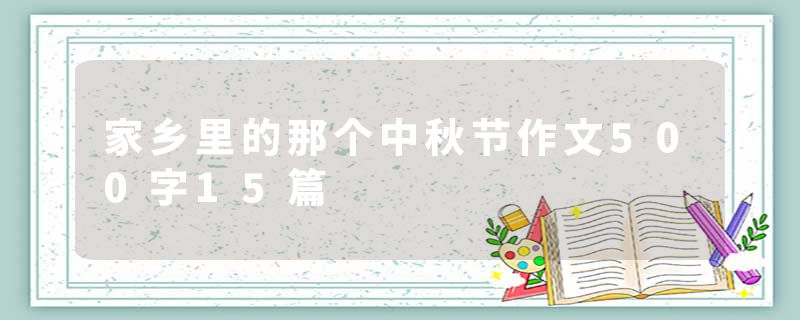 家乡里的那个中秋节作文500字15篇