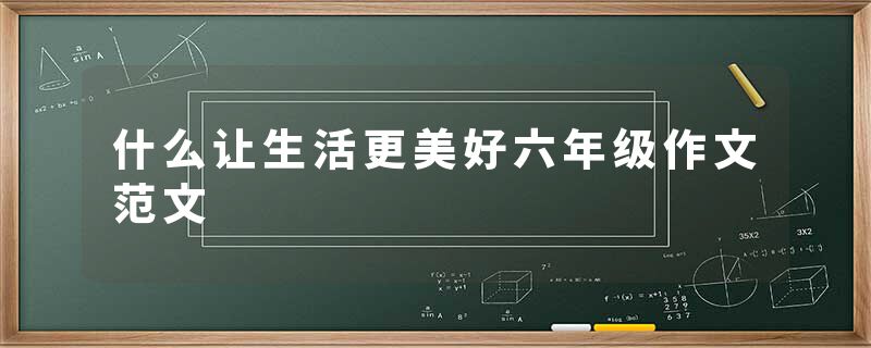 什么让生活更美好六年级作文范文