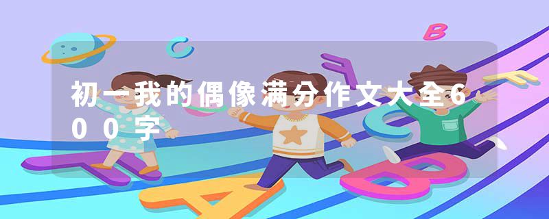 初一我的偶像满分作文大全600字