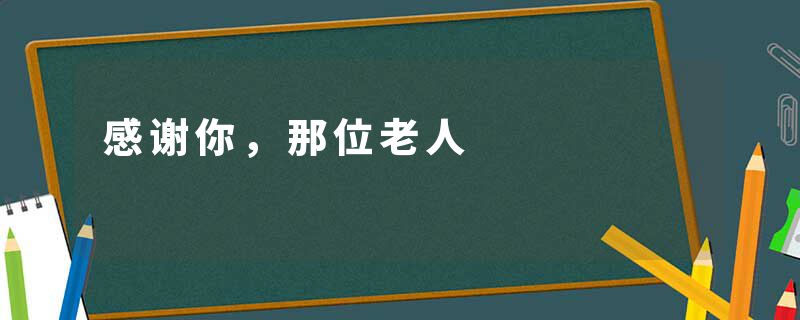 感谢你，那位老人
