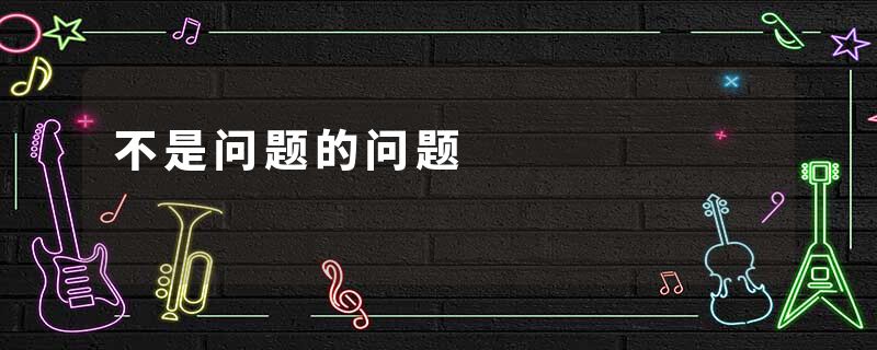 不是问题的问题