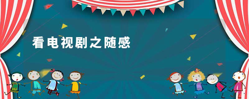 看电视剧之随感