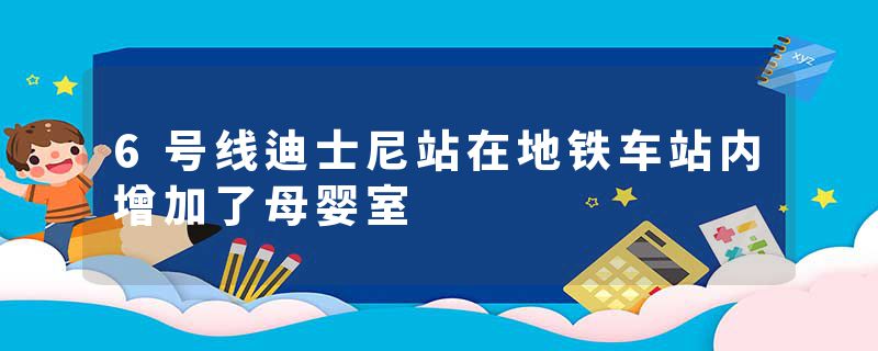 6号线迪士尼站在地铁车站内增加了母婴室
