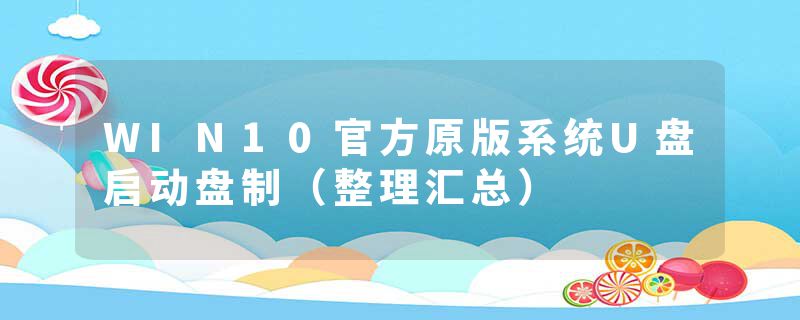 WIN10官方原版系统U盘启动盘制（整理汇总）