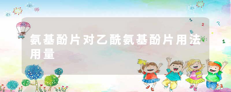 氨基酚片对乙酰氨基酚片用法用量
