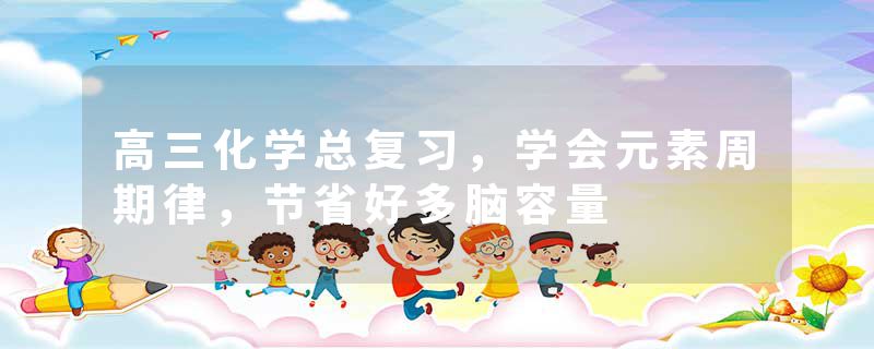 高三化学总复习，学会元素周期律，节省好多脑容量