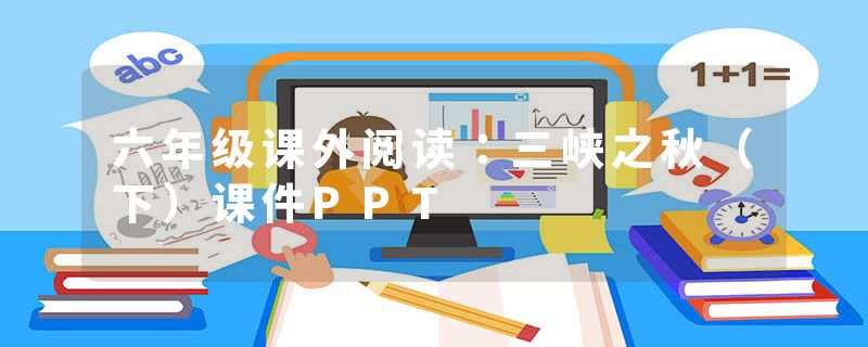 六年级课外阅读：三峡之秋（下）课件PPT