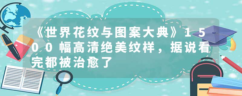 《世界花纹与图案大典》1500幅高清绝美纹样，据说看完都被治愈了