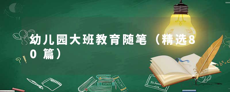 幼儿园大班教育随笔（精选80篇）