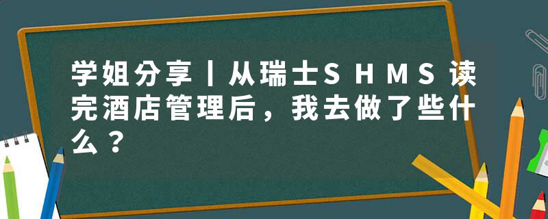 学姐分享丨从瑞士SHMS读完酒店管理后，我去做了些什么？