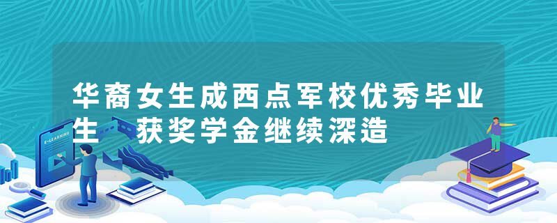 华裔女生成西点军校优秀毕业生 获奖学金继续深造
