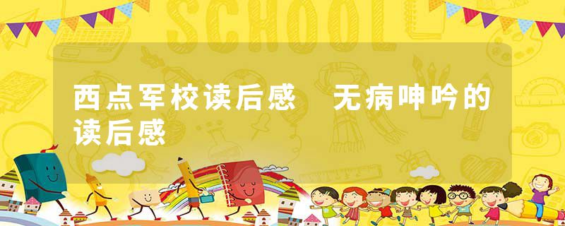 西点军校读后感 无病呻吟的读后感