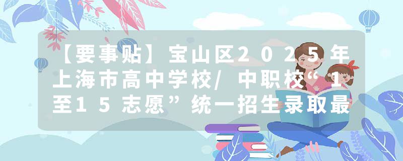 【要事贴】宝山区2025年上海市高中学校/中职校“1至15志愿”统一招生录取最低分数线现已公布
