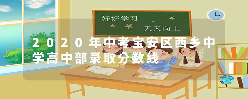 2020年中考宝安区西乡中学高中部录取分数线