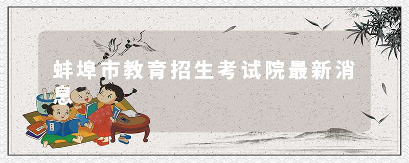 蚌埠市教育招生考试院最新消息