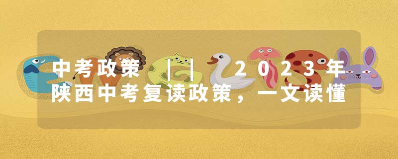 中考政策 || 2023年陕西中考复读政策，一文读懂