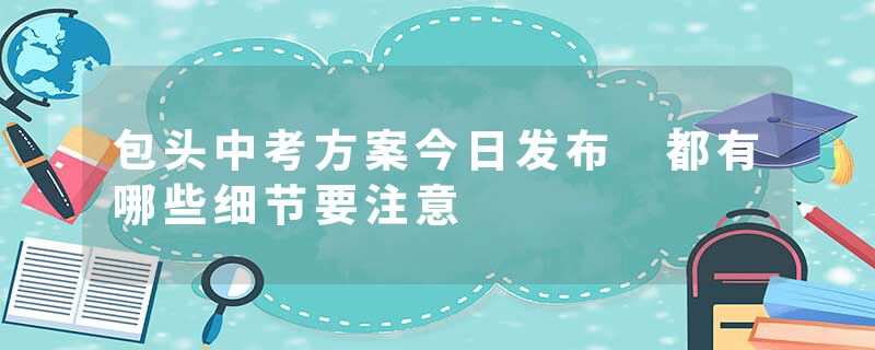 包头中考方案今日发布 都有哪些细节要注意
