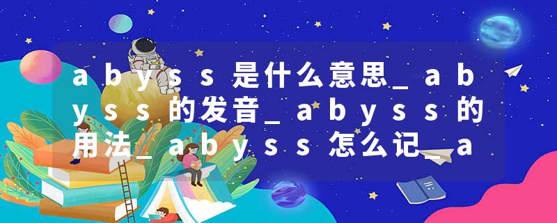 abyss是什么意思_abyss的发音_abyss的用法_abyss怎么记_abyss翻译