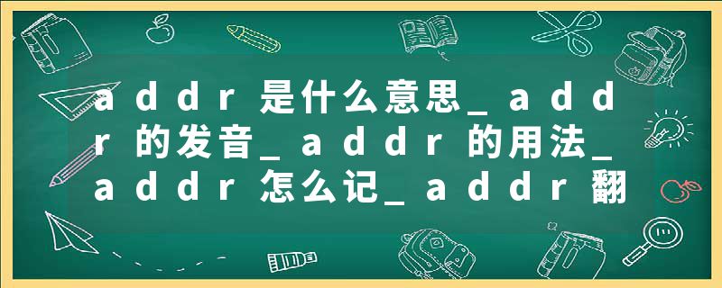 addr是什么意思_addr的发音_addr的用法_addr怎么记_addr翻译