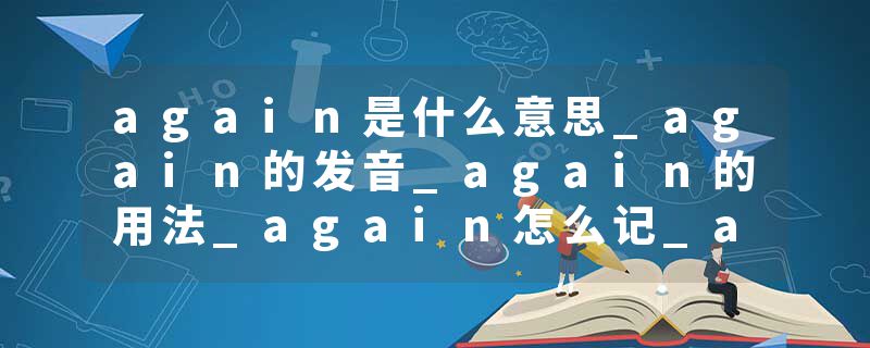 again是什么意思_again的发音_again的用法_again怎么记_again翻译