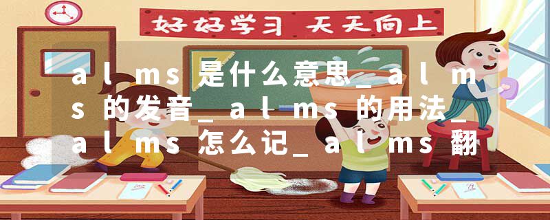 alms是什么意思_alms的发音_alms的用法_alms怎么记_alms翻译