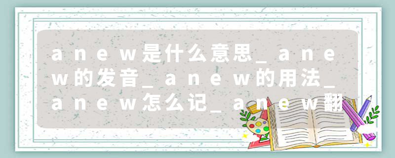 anew是什么意思_anew的发音_anew的用法_anew怎么记_anew翻译