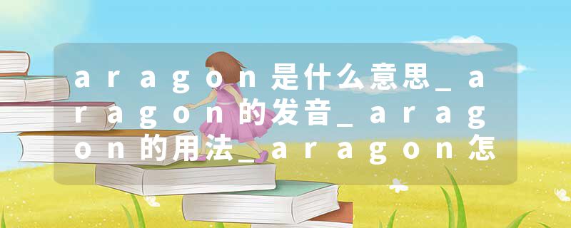 aragon是什么意思_aragon的发音_aragon的用法_aragon怎么记_aragon翻译