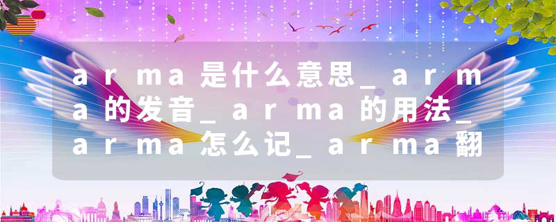 arma是什么意思_arma的发音_arma的用法_arma怎么记_arma翻译