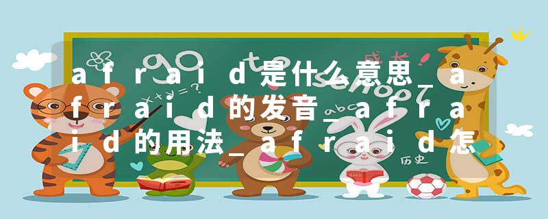 afraid是什么意思_afraid的发音_afraid的用法_afraid怎么记_afraid翻译