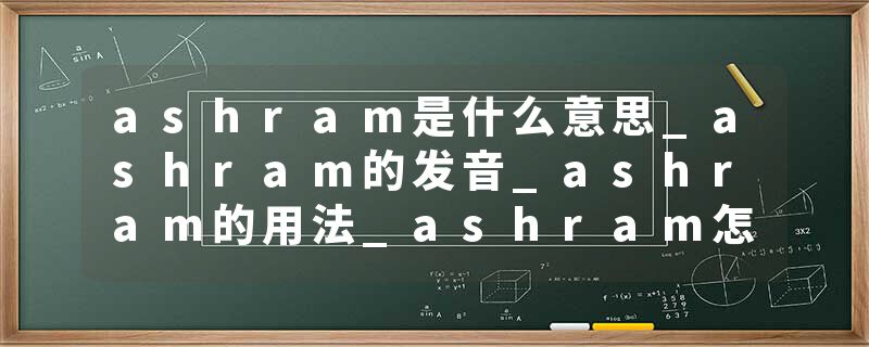 ashram是什么意思_ashram的发音_ashram的用法_ashram怎么记_ashram翻译