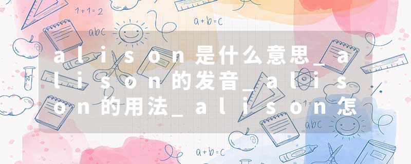 alison是什么意思_alison的发音_alison的用法_alison怎么记_alison翻译