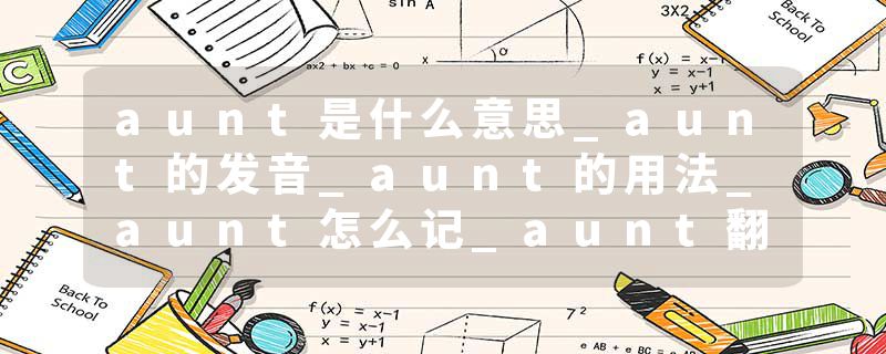 aunt是什么意思_aunt的发音_aunt的用法_aunt怎么记_aunt翻译
