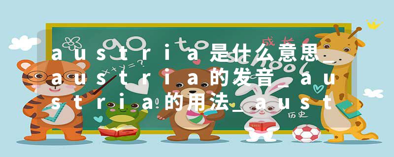 austria是什么意思_austria的发音_austria的用法_austria怎么记_austria翻译