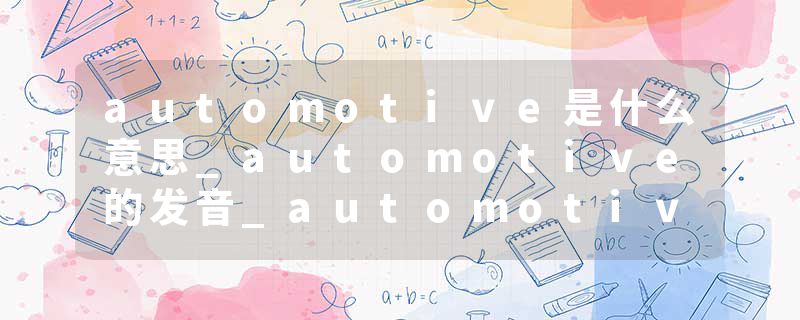 automotive是什么意思_automotive的发音_automotive的用法_automotive怎么记_automotive翻译
