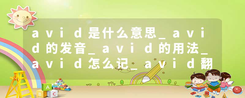 avid是什么意思_avid的发音_avid的用法_avid怎么记_avid翻译