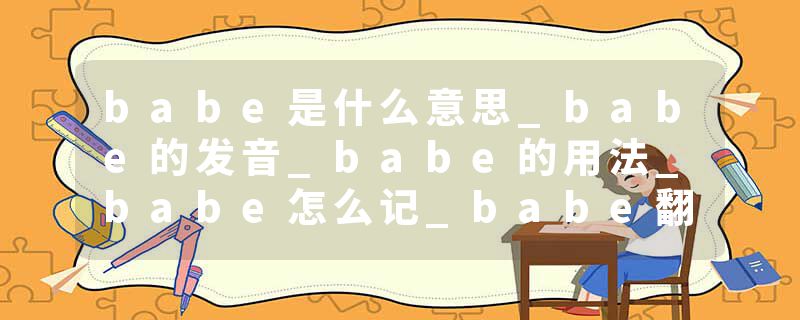 babe是什么意思_babe的发音_babe的用法_babe怎么记_babe翻译