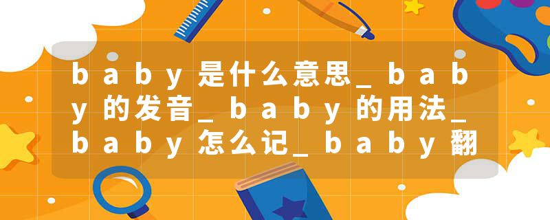 baby是什么意思_baby的发音_baby的用法_baby怎么记_baby翻译