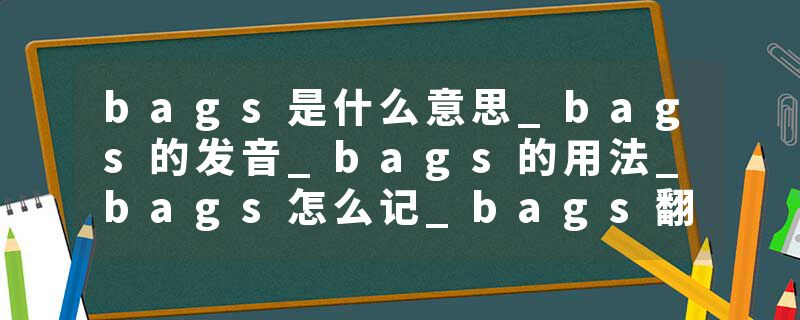 bags是什么意思_bags的发音_bags的用法_bags怎么记_bags翻译