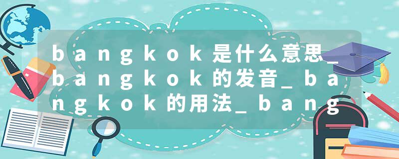 bangkok是什么意思_bangkok的发音_bangkok的用法_bangkok怎么记_bangkok翻译