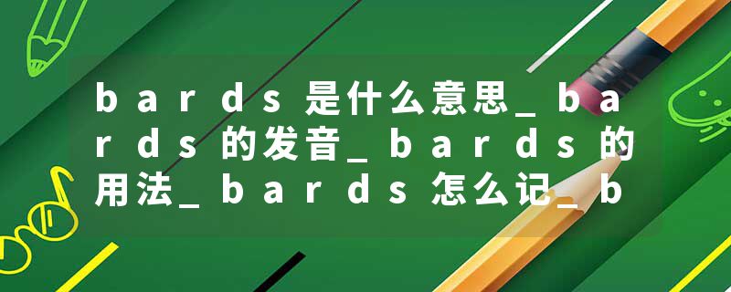 bards是什么意思_bards的发音_bards的用法_bards怎么记_bards翻译