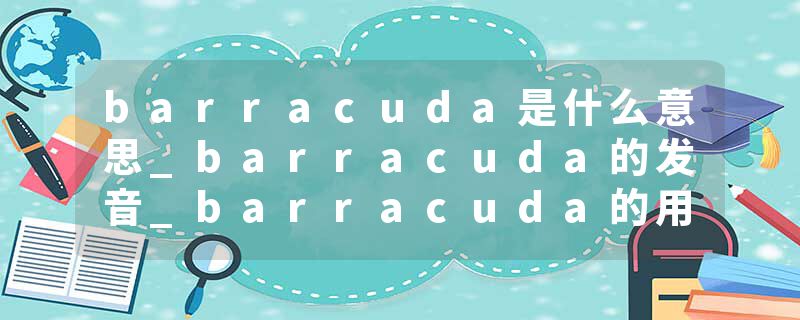 barracuda是什么意思_barracuda的发音_barracuda的用法_barracuda怎么记_barracuda翻译