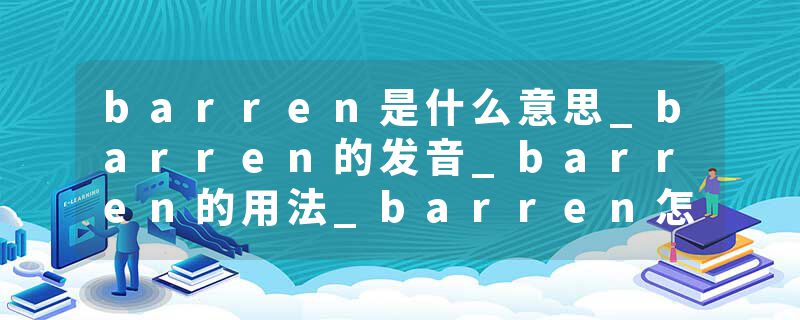 barren是什么意思_barren的发音_barren的用法_barren怎么记_barren翻译